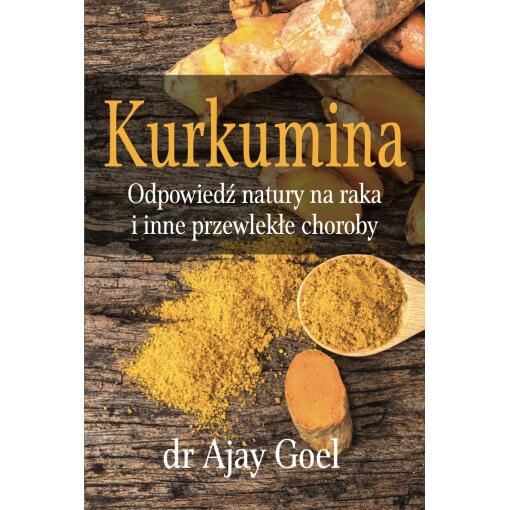 Książki - BOOK - Kurkumina. Odpowiedz natury na raka i inne przewlekle choroby (226 pages) dr Ajay Goel